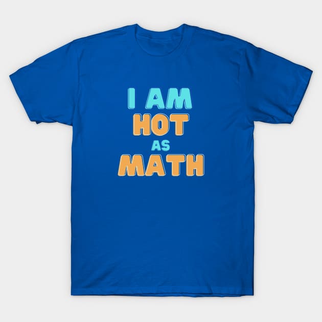 I Am Hot As Math T-Shirt by sarsia